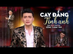 Cay Đắng Tình Anh - Đồng Thanh Tâm | Giọng Ca Trữ Tình Hay Xuất Sắc Chinh Phục Triệu Khán Giả