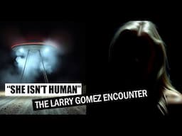 “She Isn’t Human”: The Larry Gomez Encounter | Paranormal Stories