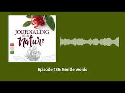 Episode 186: Gentle words | Journaling With Nature