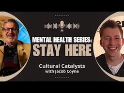 Mental Health Series || Stay Here || Cultural Catalysts with Jacob Coyne