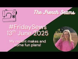 #FridaySews 13th June 2025. My recent makes and some fun plans!