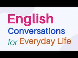 English Conversations for Everyday Life - Daily English Listening Practice and Speaking skills