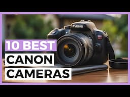 Best Canon Cameras in 2025 - What Canon camera has the best quality?