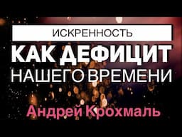 Искренность как дефицит нашего времени | Андрей Крохмаль