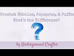 Crochet Bobbles, Popcorns, and Puffs: What’s the Difference?