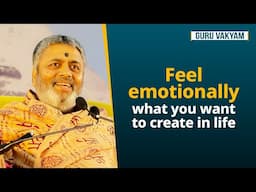 Guru Vakyam, English, Episode 1245 : Feel emotionally what you want to create in life.