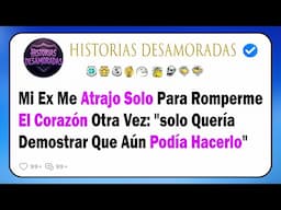 Mi Ex Me Atrajo Solo Para Romperme El Corazón Otra Vez:"solo Quería Demostrar Que Aún Podía Hacerlo"