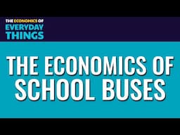 96. School Buses | The Economics of Everyday Things