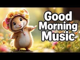 Good Morning Music 🌼 | Wake Up Happy and Energized