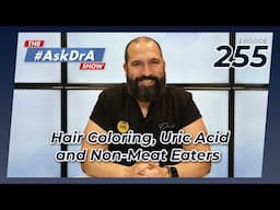 The #AskDrA Show | Ep. 255 | Hair Coloring, Uric Acid & Non-Meat Eaters | Dr. Alvarez