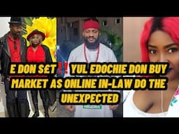 E DON S£T‼️YUL EDOCHIE DON BUY MARKET AS ONLINE IN-LAW DO THE UNEXPECTED