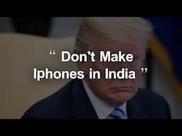 Why Trump Doesn’t Want iPhones Made in India!
