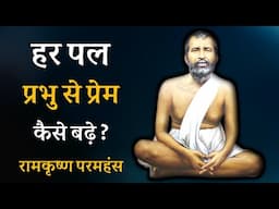 हर पल प्रभु से प्रेम कैसे बढ़े ? रामकृष्ण परमहंस