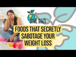 Foods That Secretly Sabotage Your Weight Loss | S3 Ep2 | One Healthy World