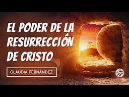 El Poder de la Resurrección de Cristo - Claudia Fernández