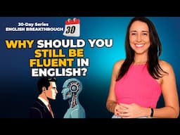 Day 30 - Why Should You Still Be Fluent in English in 2025