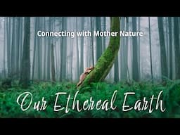 Our Ethereal Earth | Connecting with Mother Nature