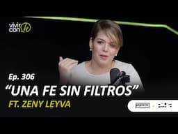 306. Una fe sin filtros - Ft. Zeny Leyva