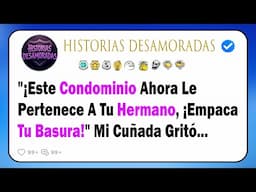 "¡Este Condominio Ahora Le Pertenece A Tu Hermano, ¡Empaca Tu Basura!" Mi Cuñada Gritó...