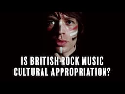IS BRITISH ROCK MUSIC CULTURAL APPROPRIATION?