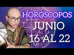 HORÓSCOPOS JUNIO 16 AL 22