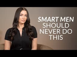 7 Things Smart Men Should NEVER Do With Women