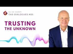 Trusting The Unknown | How to Eliminate Fear of Uncertainty & Trust The Process | Tao Dialogues