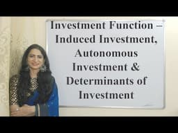 Investment Function – Induced Investment, Autonomous Investment & Determinants of Investment