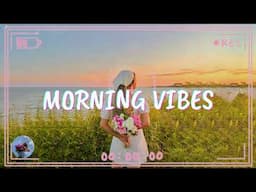 Morning Vibes 🌞 Chill Vibe Songs to Start Your Morning ~ Morning Playlist