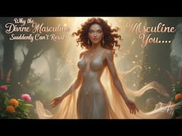 Why the Divine Masculine Suddenly Can’t RESIST YOU…