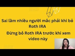 Coi hết video này trước khi bỏ tiền vào Roth IrA . Sai lầm nhiều người mắc phải khi bỏ Roth IRA