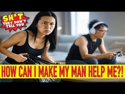 HOW can I make my man help me?!
