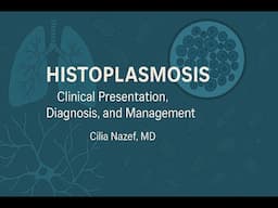 Histoplasmosis -- Cilia Nazef, MD