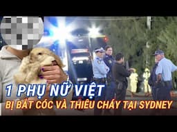 1 PHỤ NỮ VIỆT BỊ B.Ắ.T C.Ó.C VÀ BỊ T.H.I.ÊU CH.Á.Y TẠI SYDNEY. LIÊN QUAN ĐẾN GIAO DỊCH CHẤT CẤM.