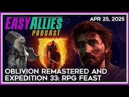 Oblivion and Expedition 33: RPG Feast - Easy Allies Podcast - Apr 25, 2025
