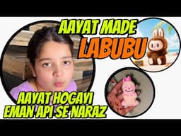 Aayat Arif II Aayat Made LABUBU & Aayat hogayi Eman Api se naraz II vlog