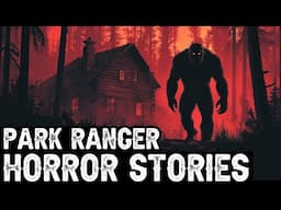 4 TRUE Terrifying Park Ranger Horror Stories (Dogman,Sasquatch,Werewolf,Bigfoot,Forest Ranger)