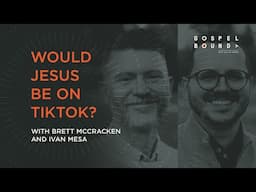 Would Jesus Be On TikTok? [Gospelbound - Ep. 158]