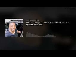 Millionaire midnight rant 1038: Single Habit That Has Sustained My wealth over 10 years