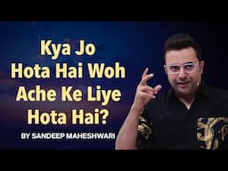 Kya Jo Hota Hai Woh Ache Ke Liye Hota Hai? By Sandeep Maheshwari