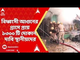 Khidirpur Fire Update:খিদিরপুর বাজারে আগুন লেগে প্রায় ১৩০০টি দোকান ভষ্মীভূত হয়ে গেছে,দাবি স্থানীয়দের