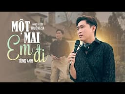 Một Mai Em Đi - Tùng Anh | Nam Thần Trữ Tình Cất Tiếng Hát Đốn Tim Triệu Khán Giả