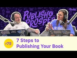 7 Steps to Publishing Your Book | Publish & Prosper Podcast #75