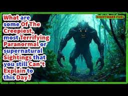 People Share Terrifying Paranormal Sightings They Still Can't Explain.