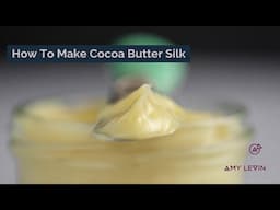 How To Make Cocoa Butter Silk Class