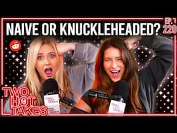 Naive or Knuckleheaded?! || Two  Hot Takes Podcast || Reddit Stories