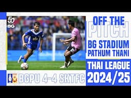 OFF THE PITCH : THAI LEAGUE 1 2024/25 : MD30 : BGPU 4-4 SKTFC