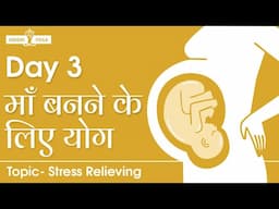 माँ बनने के लिए योग Day3: तनाव मुक्ति | Yoga for Fertility and Conceiving in Hindi | Stress Relieve