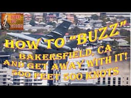 How to "Buzz' Bakersfield, Ca and Get Away With It!  500 feet at 500 Knots!