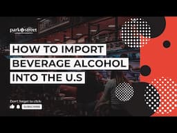 The Steps to Import Alcohol Into the U.S. Market